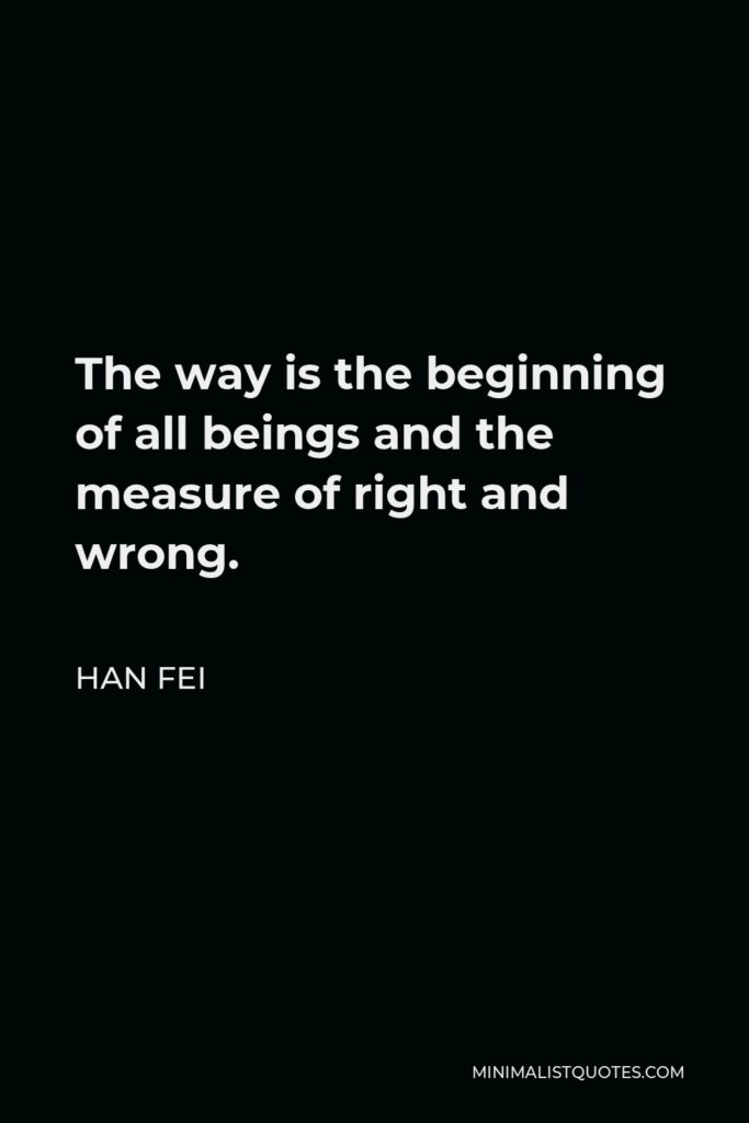 Han Fei Quote - The way is the beginning of all beings and the measure of right and wrong.