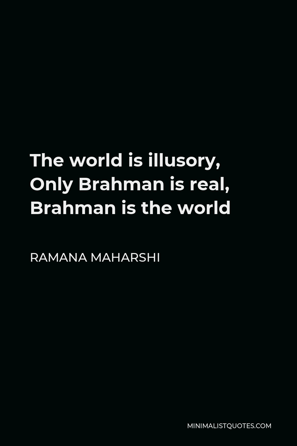 Ramana Maharshi Quote - The world is illusory, Only Brahman is real, Brahman is the world