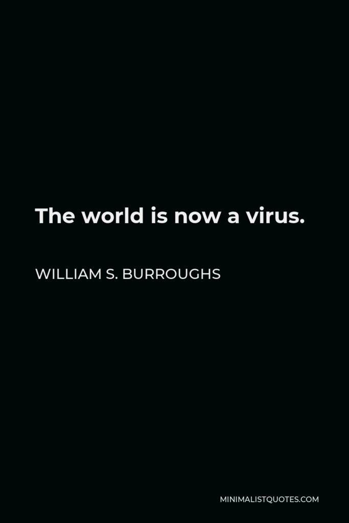 William S. Burroughs Quote - The world is now a virus.