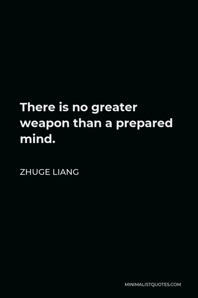 Zhuge Liang Quote - There is no greater weapon than a prepared mind.