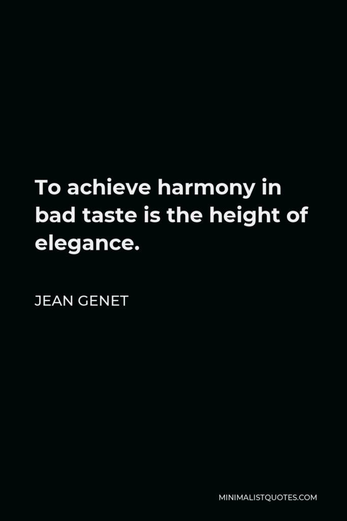 Jean Genet Quote - To achieve harmony in bad taste is the height of elegance.