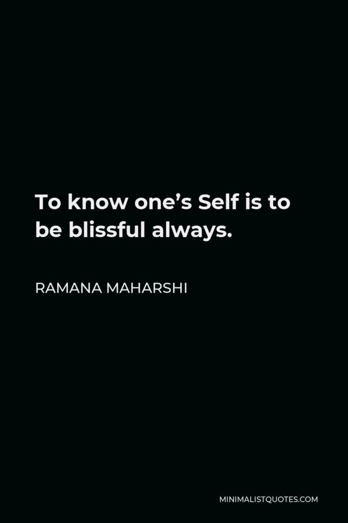 Ramana Maharshi Quote - To know one’s Self is to be blissful always.