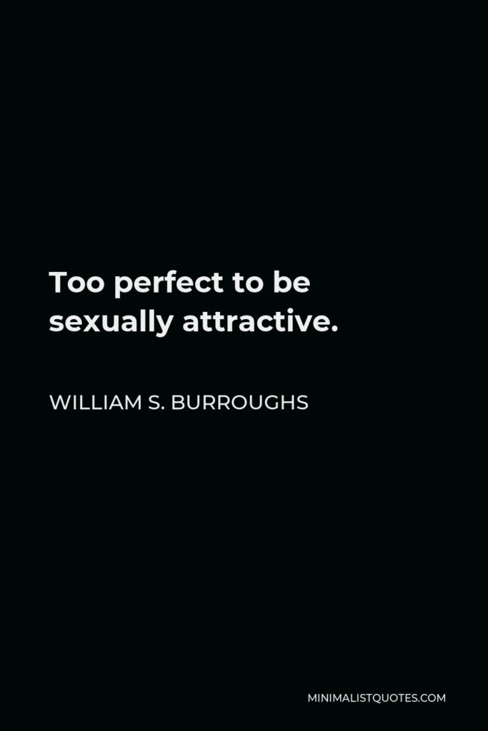 William S. Burroughs Quote - Too perfect to be sexually attractive.