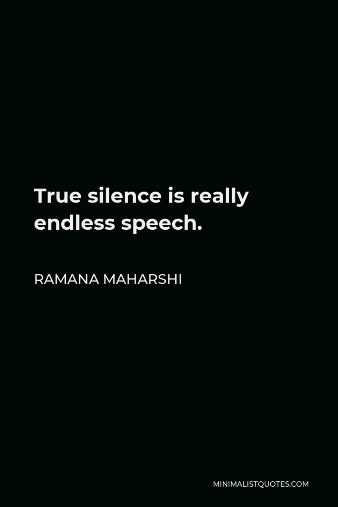 Ramana Maharshi Quote - True silence is really endless speech.