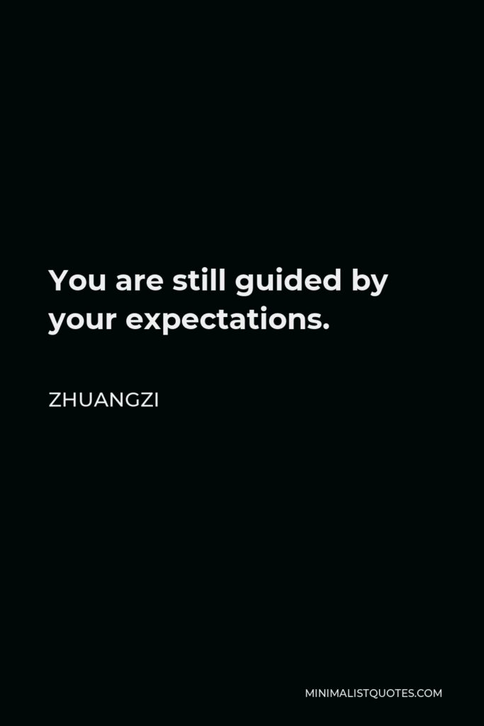Zhuangzi Quote - You are still guided by your expectations.