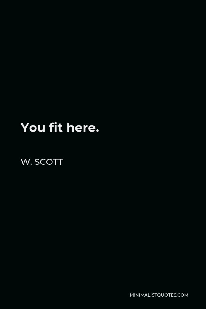 W. Scott Quote - You fit here.