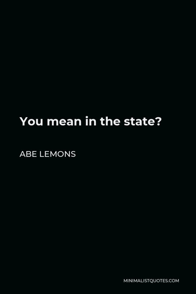Abe Lemons Quote - You mean in the state?