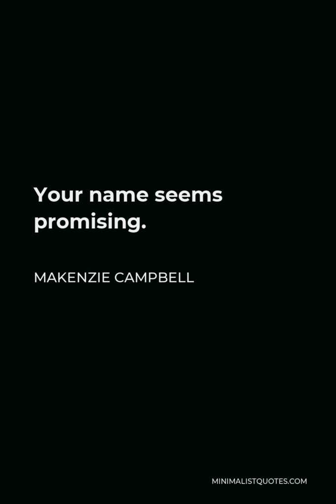 Makenzie Campbell Quote - Your name seems promising.