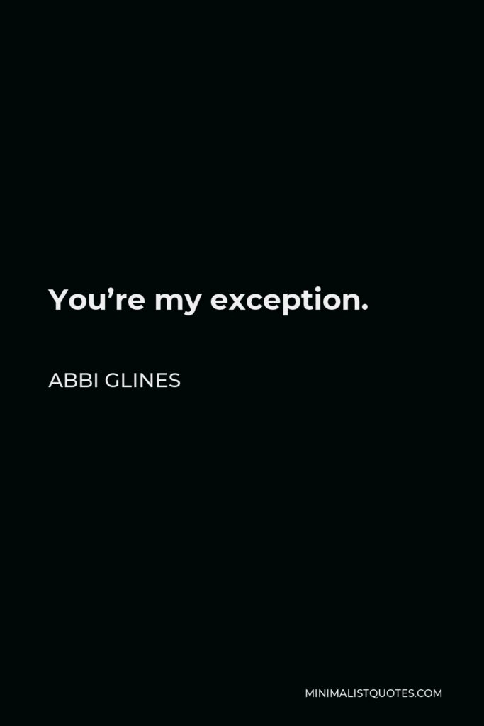 Abbi Glines Quote - You’re my exception.