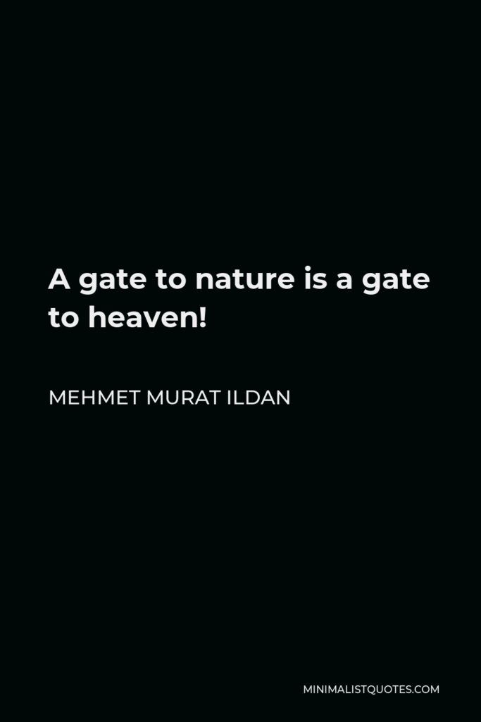 Mehmet Murat Ildan Quote - A gate to nature is a gate to heaven!