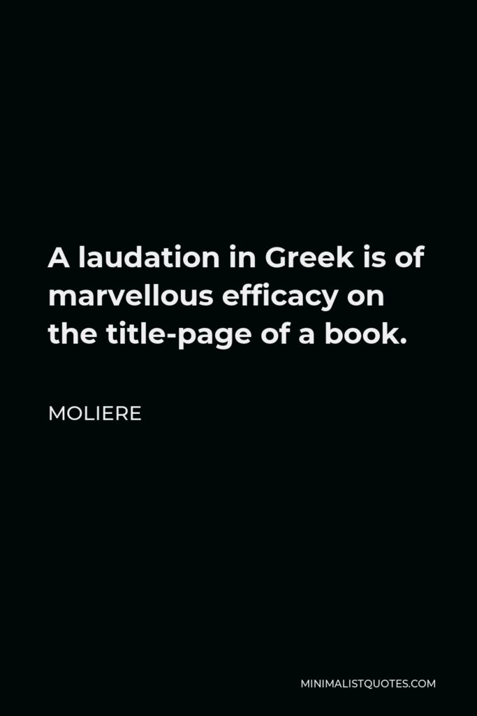 Moliere Quote - A laudation in Greek is of marvellous efficacy on the title-page of a book.