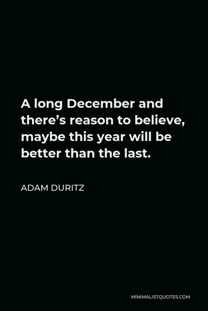 Adam Duritz Quote - A long December and there’s reason to believe, maybe this year will be better than the last.