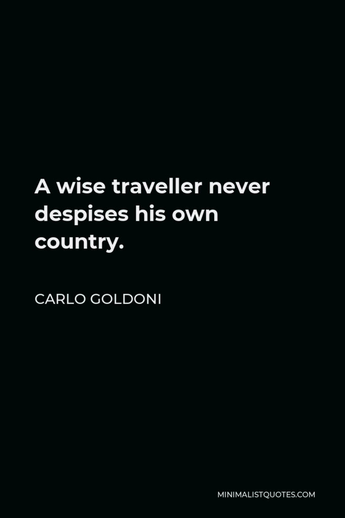 Carlo Goldoni Quote - A wise traveller never despises his own country.