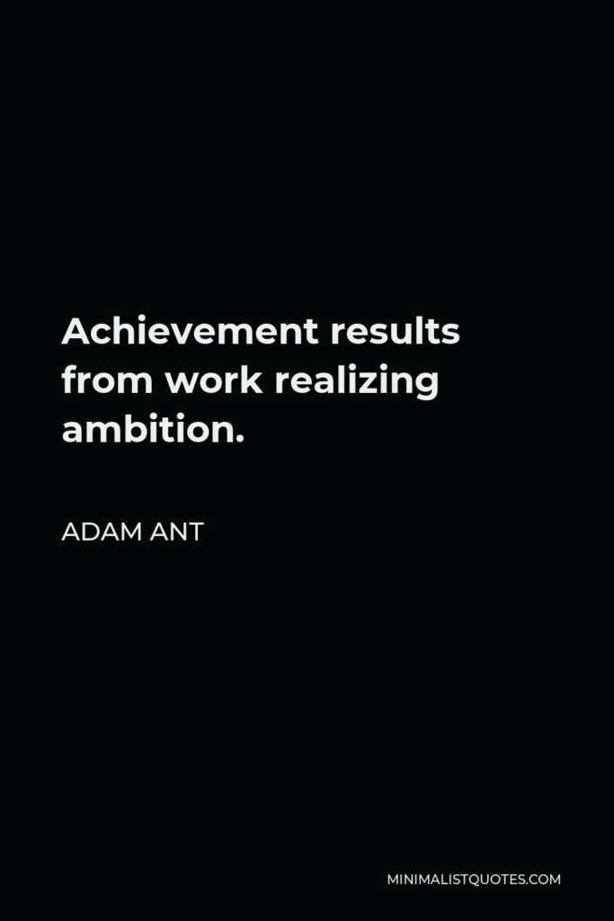 Adam Ant Quote - Achievement results from work realizing ambition.
