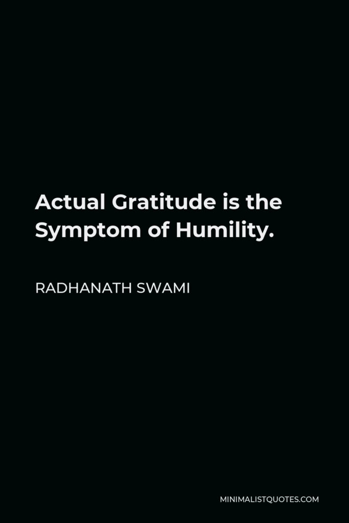 Radhanath Swami Quote - Actual Gratitude is the Symptom of Humility.