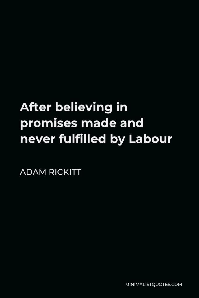 Adam Rickitt Quote - After believing in promises made and never fulfilled by Labour