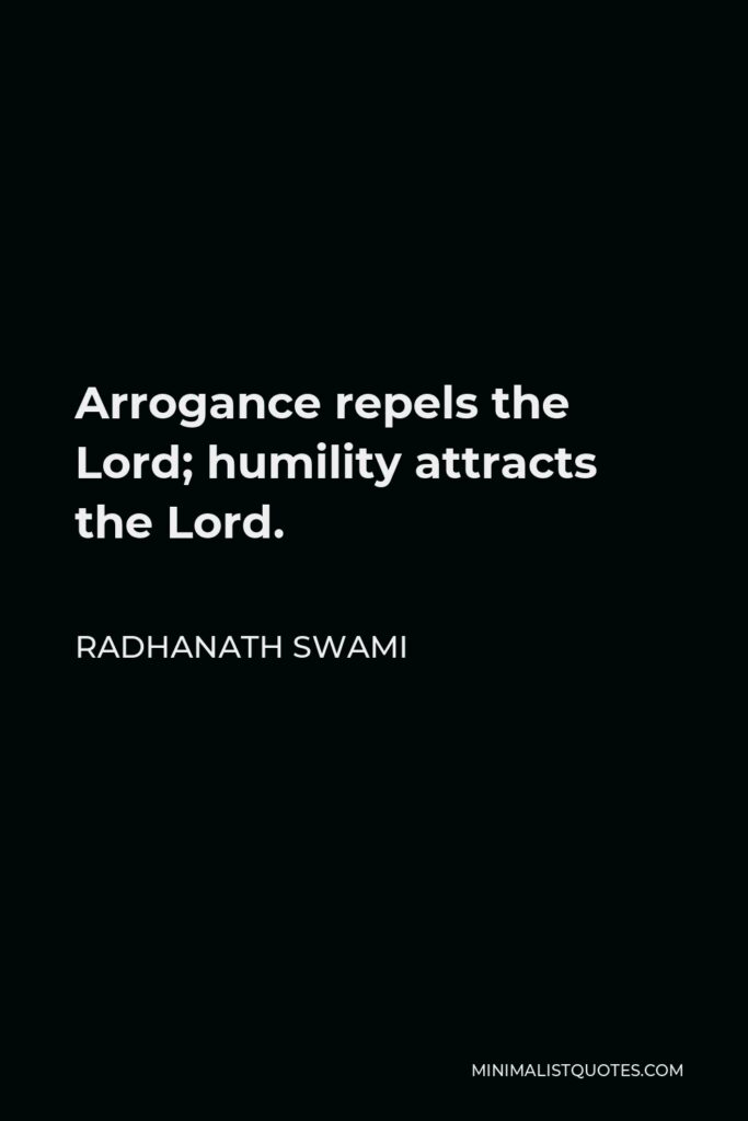 Radhanath Swami Quote - Arrogance repels the Lord; humility attracts the Lord.