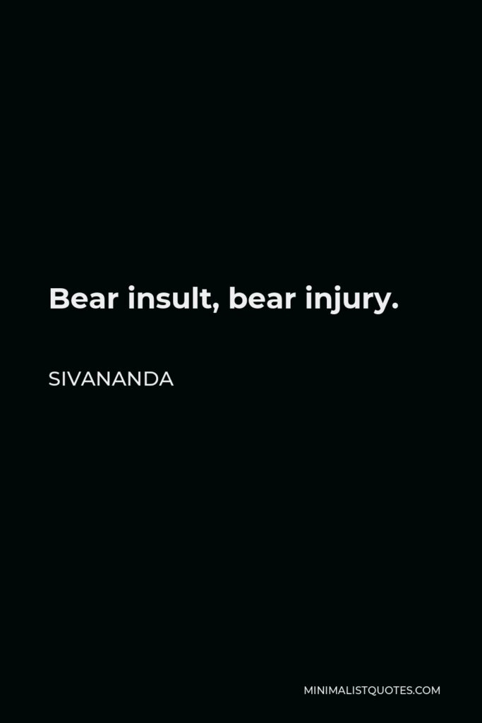 Sivananda Quote - Bear insult, bear injury.