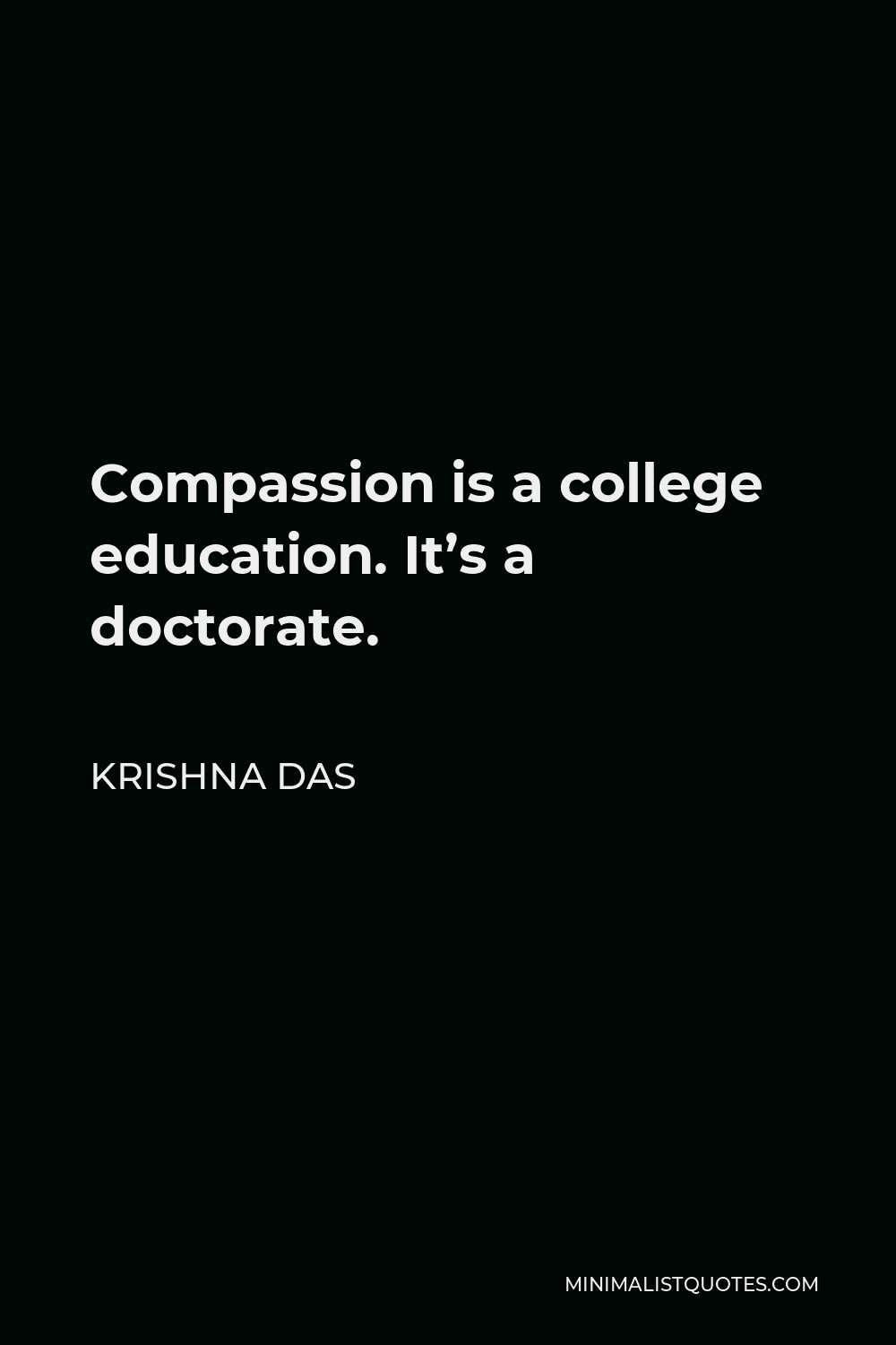 Krishna Das Quote - Compassion is a college education. It’s a doctorate.