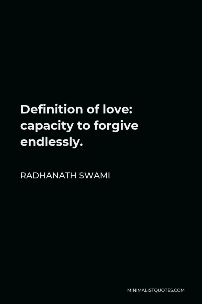 Radhanath Swami Quote - Definition of love: capacity to forgive endlessly.
