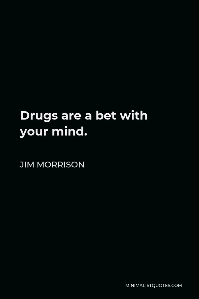 Jim Morrison Quote - Drugs are a bet with your mind.