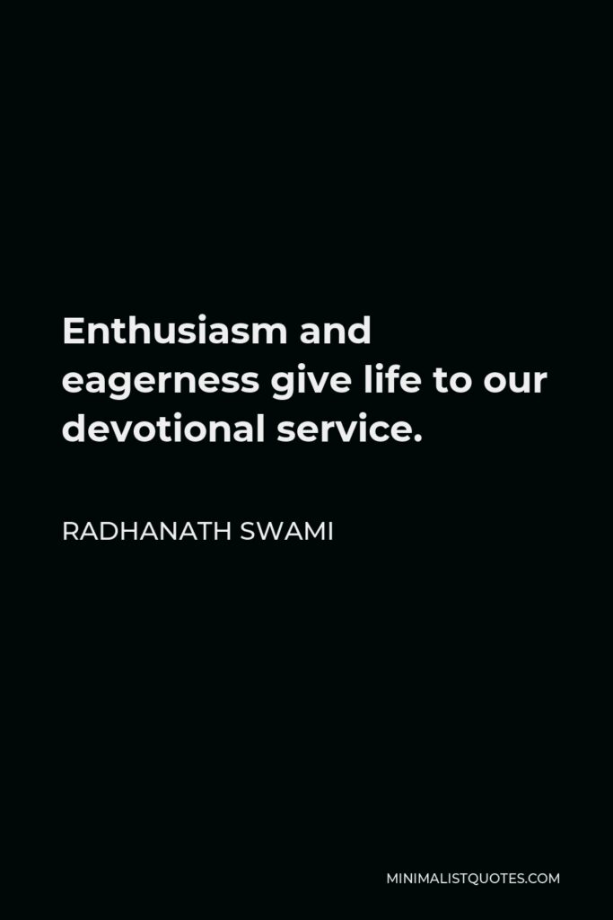 Radhanath Swami Quote - Enthusiasm and eagerness give life to our devotional service.