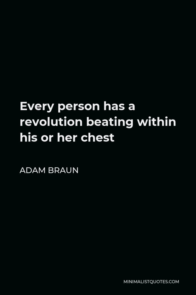 Adam Braun Quote - Every person has a revolution beating within his or her chest