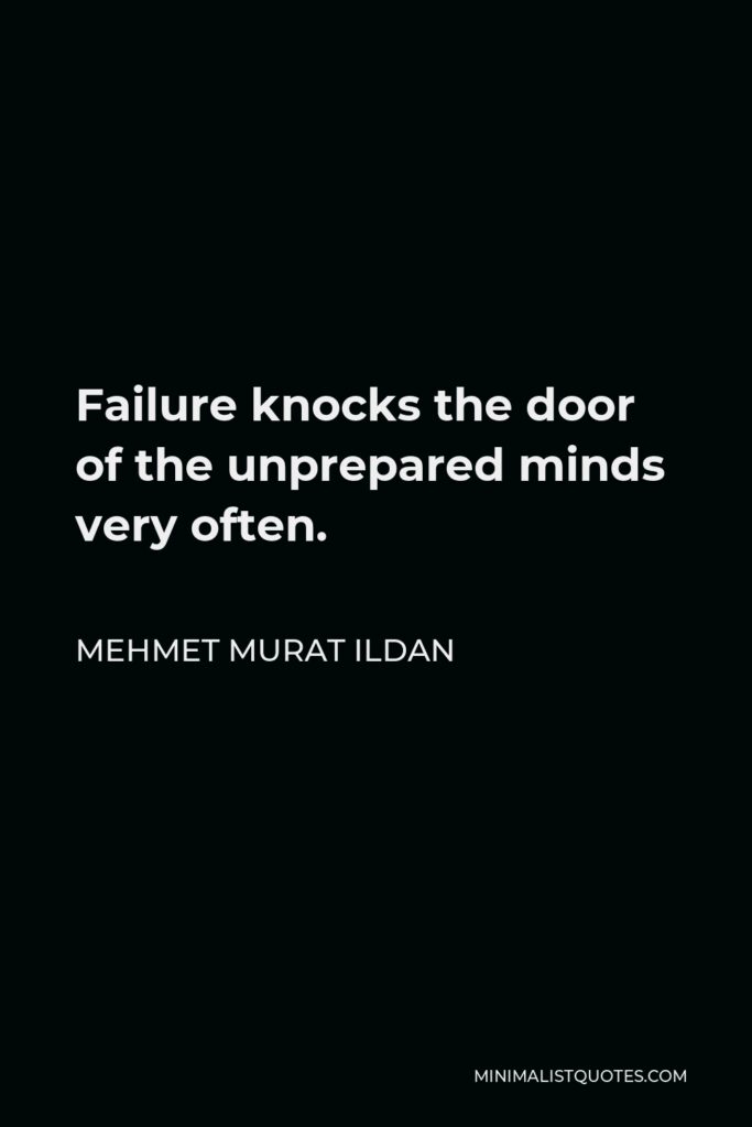Mehmet Murat Ildan Quote - Failure knocks the door of the unprepared minds very often.
