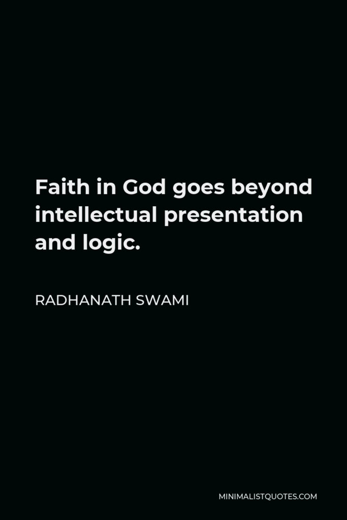 Radhanath Swami Quote - Faith in God goes beyond intellectual presentation and logic.