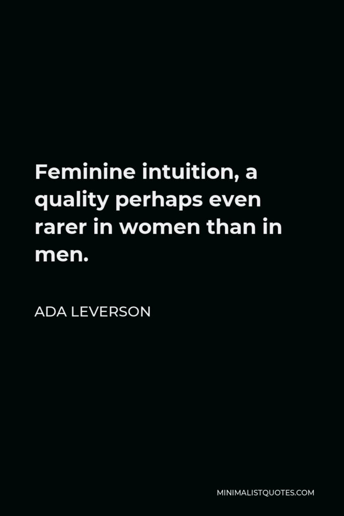 Ada Leverson Quote - Feminine intuition, a quality perhaps even rarer in women than in men.