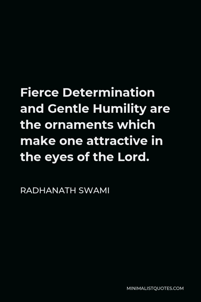 Radhanath Swami Quote - Fierce Determination and Gentle Humility are the ornaments which make one attractive in the eyes of the Lord.