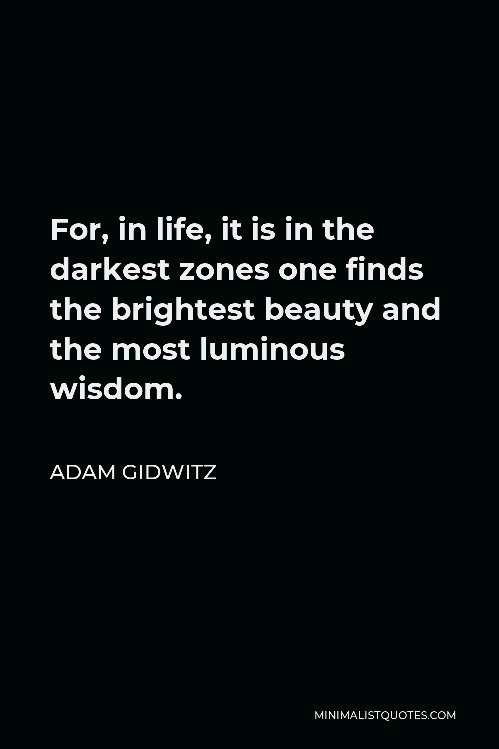 Adam Gidwitz Quote - For, in life, it is in the darkest zones one finds the brightest beauty and the most luminous wisdom.