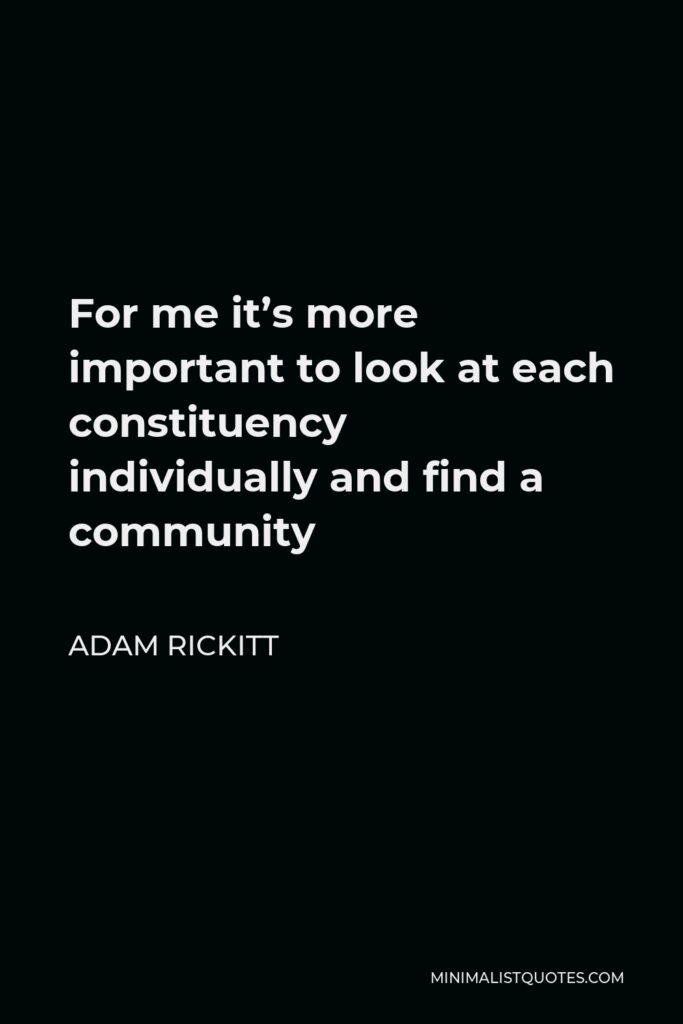 Adam Rickitt Quote - For me it’s more important to look at each constituency individually and find a community