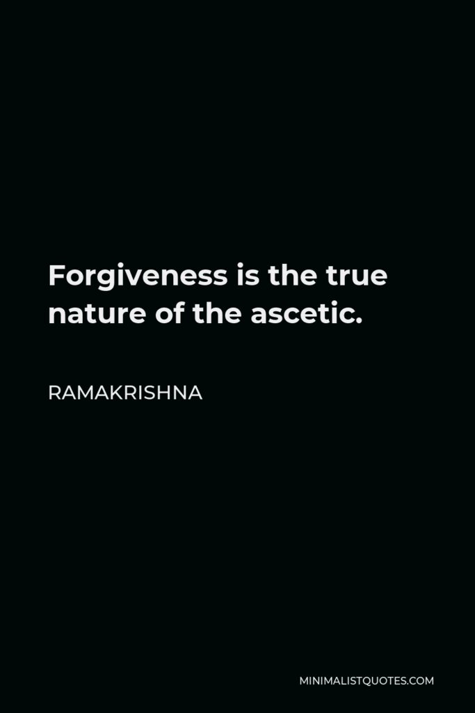 Ramakrishna Quote - Forgiveness is the true nature of the ascetic.