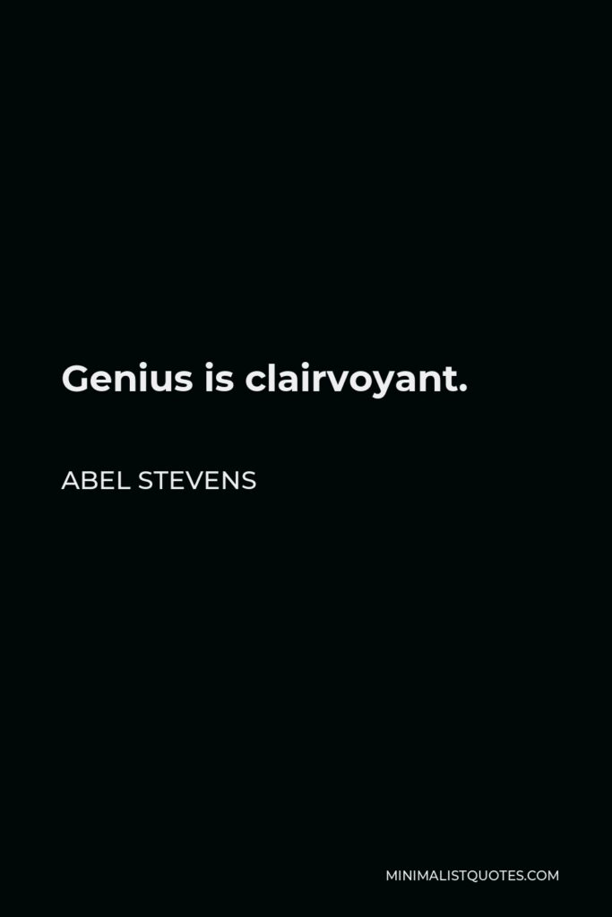 Abel Stevens Quote - Genius is clairvoyant.