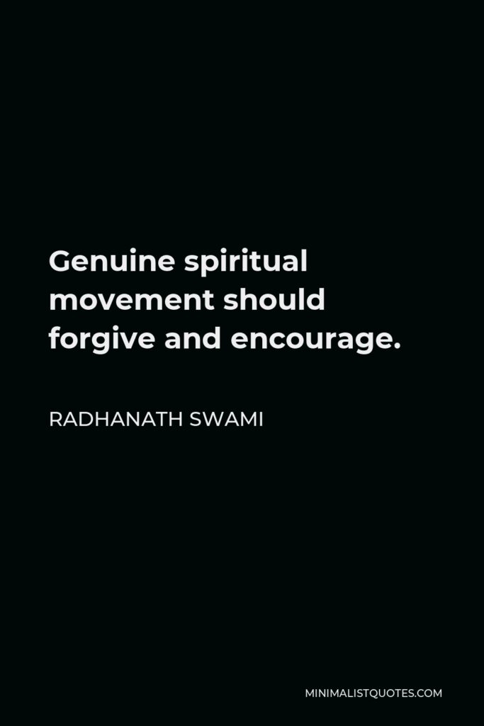 Radhanath Swami Quote - Genuine spiritual movement should forgive and encourage.
