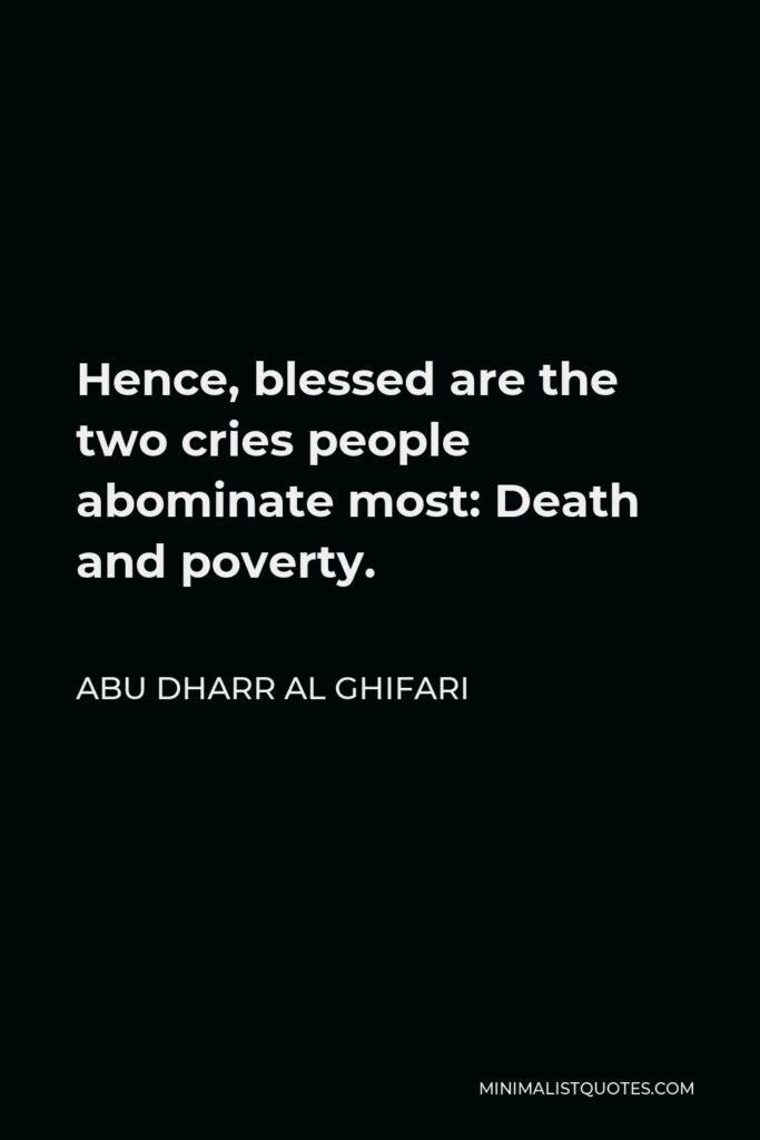 Abu Dharr Al Ghifari Quote - Hence, blessed are the two cries people abominate most: Death and poverty.