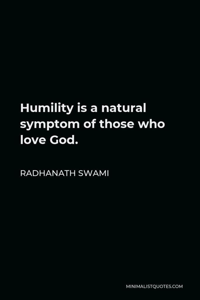 Radhanath Swami Quote - Humility is a natural symptom of those who love God.
