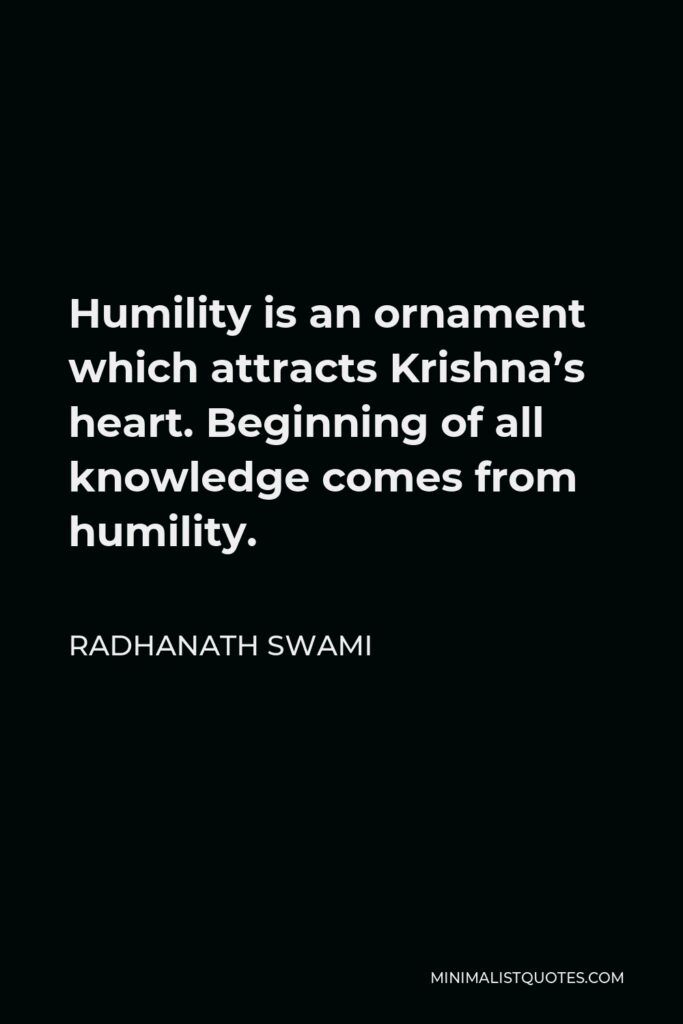 Radhanath Swami Quote - Humility is an ornament which attracts Krishna’s heart. Beginning of all knowledge comes from humility.