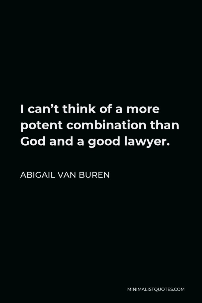 Abigail Van Buren Quote - I can’t think of a more potent combination than God and a good lawyer.