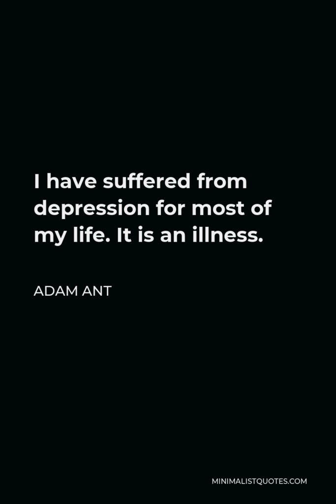 Adam Ant Quote - I have suffered from depression for most of my life. It is an illness.