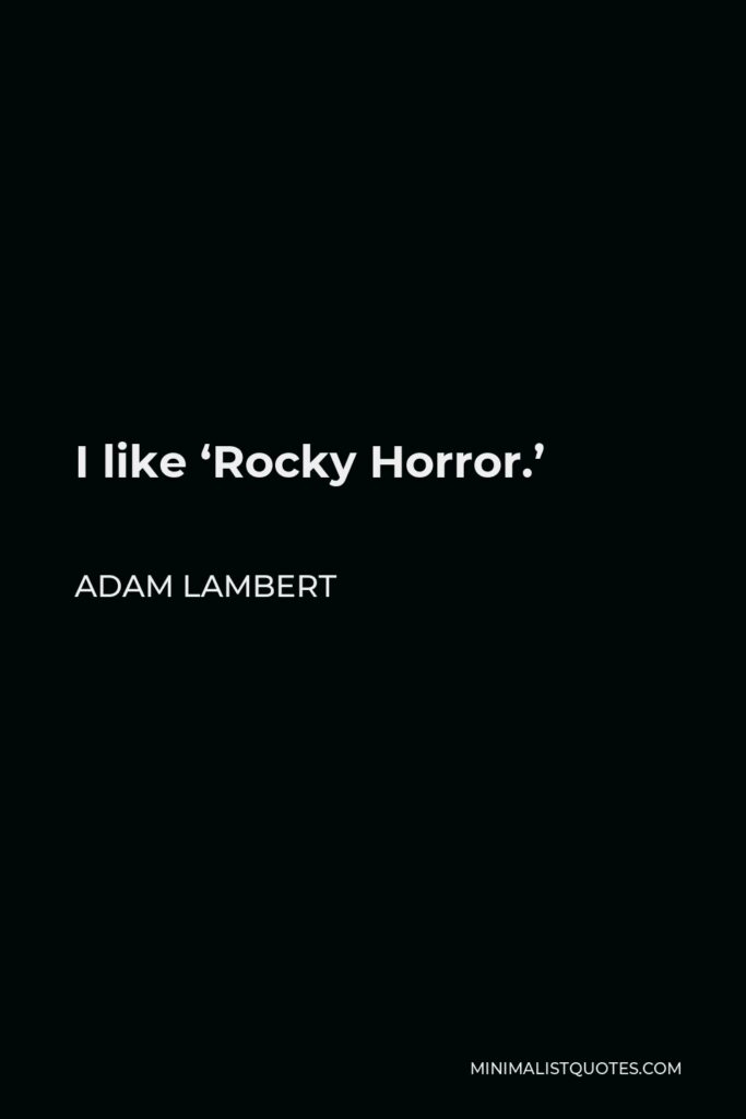 Adam Lambert Quote - I like ‘Rocky Horror.’