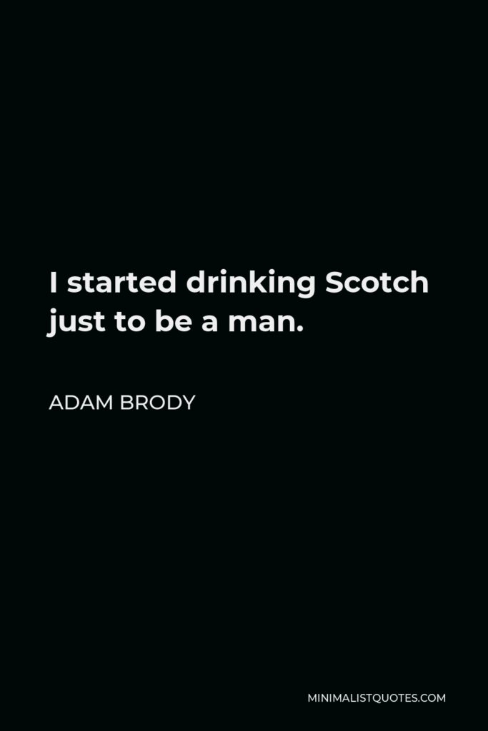 Adam Brody Quote - I started drinking Scotch just to be a man.