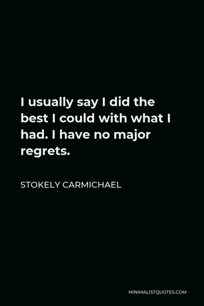 Stokely Carmichael Quote - I usually say I did the best I could with what I had. I have no major regrets.