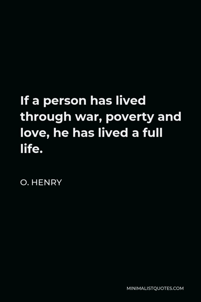 O. Henry Quote - If a person has lived through war, poverty and love, he has lived a full life.