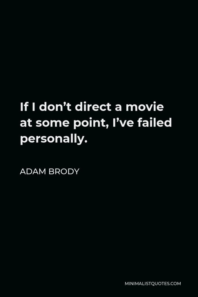 Adam Brody Quote - If I don’t direct a movie at some point, I’ve failed personally.