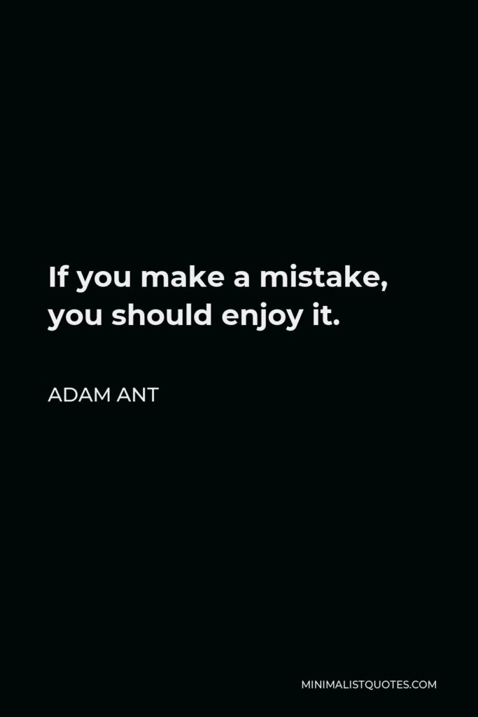 Adam Ant Quote - If you make a mistake, you should enjoy it.