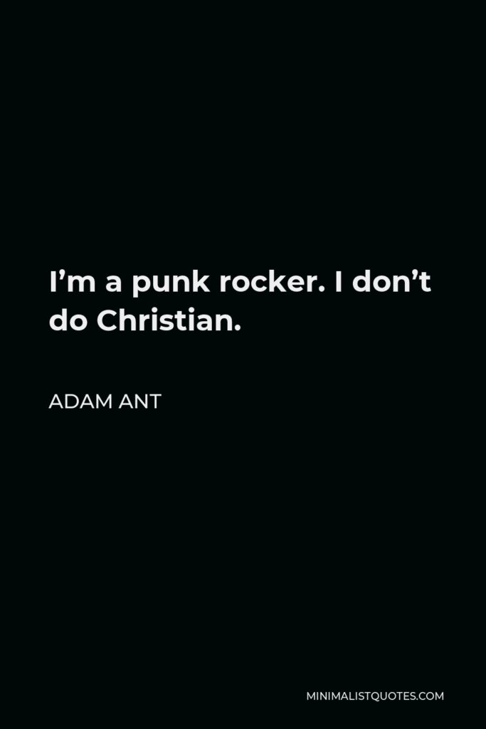 Adam Ant Quote - I’m a punk rocker. I don’t do Christian.