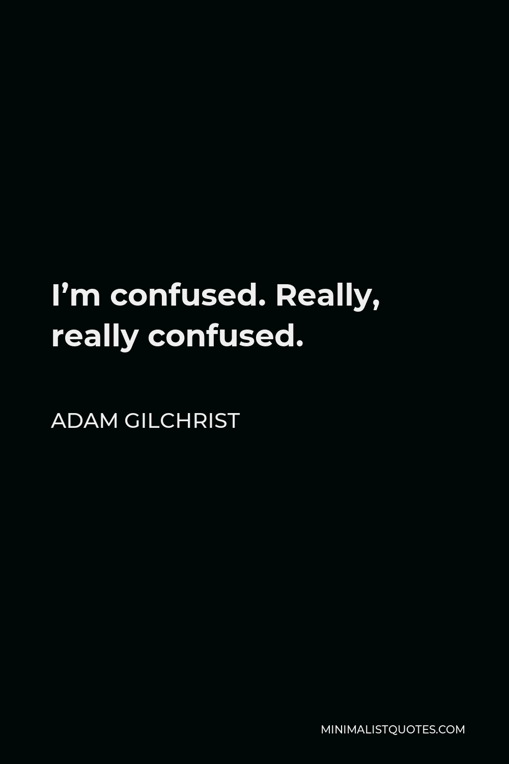 adam-gilchrist-quote-i-m-confused-really-really-confused