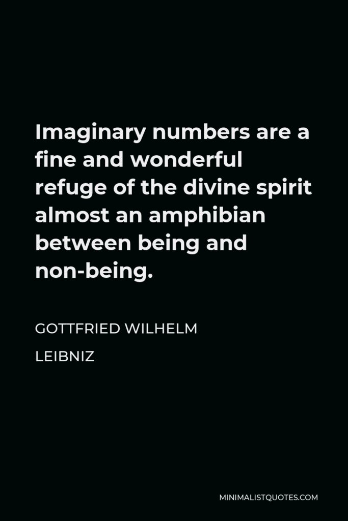 Gottfried Leibniz Quote - Imaginary numbers are a fine and wonderful refuge of the divine spirit almost an amphibian between being and non-being.